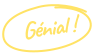 génial !